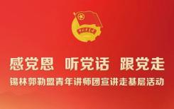 理论宣讲+政策解读丨锡林郭勒盟青年讲师团开展“感党恩、听党话、跟党走”宣讲走基层活动
